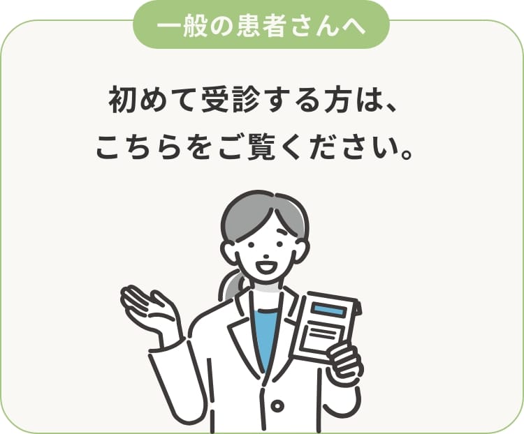 一般患者さんへ。初めて受診する方はこちらをご覧ください。